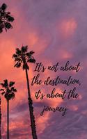 It's not about the destination, it's about the journey