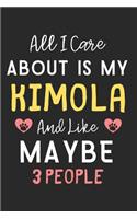 All I care about is my Kimola and like maybe 3 people