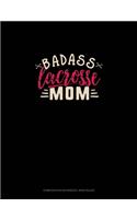 Badass Lacrosse Mom: Composition Notebook: Wide Ruled