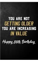 You Are Not Getting Older You Are Increasing In Value Happy 84th Birthday: 84 Year Old Birthday Journal / B Day Notebook / Unique 84th Birthday Card Alternative ( 6 x 9 - 120 Blank Lined Pages )