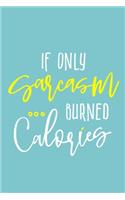 If Only Sarcasm Burned Calories: Blank Lined Notebook Journal: Health And Wellness Fitness Workout Gift for Him Her Gym Rats Men WomenTrainer - 6x9 - 110 Blank Pages - Plain White P