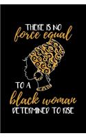 There is no Force Equal to a Black Woman Determined to rise: Journal / Notebook / Diary Gift - 6"x9" - 120 pages - White Lined Paper - Matte Cover"