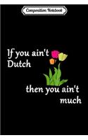 Composition Notebook: If You Ain't Dutch - Tulips Dutch heritage Journal/Notebook Blank Lined Ruled 6x9 100 Pages
