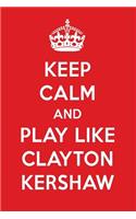Keep Calm and Play Like Clayton Kershaw: Clayton Kershaw Designer Notebook