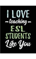 I Love Teaching ESL Students Like You: Teacher Journal Notebook V2