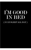 I'm Good in Bed I Can Sleep All Day: Blank Lined Journal Notebook, 120 Pages, Matte, Softcover, 6x9 Diary with a Funny Slogan Cover