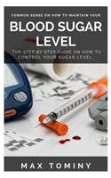 Common Sense on How to Maintain Your Blood Sugar Level: The Step by Step Guild on How to Control Your Sugar Level