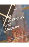 Grog, Mushrooms and Ukulele!