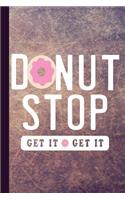 Donut Stop Get It Get It: Donuts Journal with Lined Pages for Journaling, Studying, Writing, Daily Reflection Notes Study Workbook