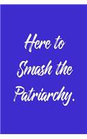 Here to Smash the Patriarchy.: 6 X 9 Womens Movement Notebook Journal - Great Gift Present for Women, Ladies and Girls