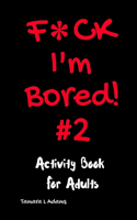 F*ck I'm Bored #2: Activity Book For Adults(2 F*ck I'm Bored)