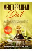 Mediterranean Diet: This Book Inlcudes Mediterranean Diet for Beginners & Meal Prep for Beginners. How to Lose Weight in Simple and Healthy Way.