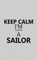 Keep Calm I'm Almost a Sailor