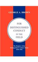 For Distinguished Conduct in the Field.the Register of the Distinguished Conduct Medal 1939-1992.