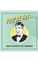 You're Fat Based Ketogenic Diet Cookbook