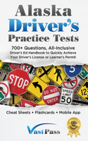 Alaska Driver's Practice Tests: 700+ Questions, All-Inclusive Driver's Ed Handbook to Quickly achieve your Driver's License or Learner's Permit (Cheat Sheets + Digital Flashcards +