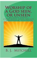 Worship of a God Seen or Unseen: Religion: religious groups - christian, cults, occults, Judaism, other religious groups including: Hinduism, Buddhism, Jainism, Protestant, Jehovah'