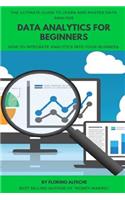 Data Analytics For Beginners: The Ultimate Guide To Learn and Master Data Analysis, How to Integrate Analytics into Your Business.