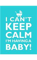 I Can't Keep Calm, I'm Having A Baby Notebook (8.5 x 11 Inches)