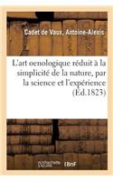 L'Art Oenologique Réduit À La Simplicité de la Nature, Par La Science Et l'Expérience