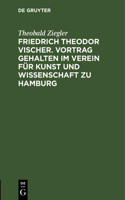 Friedrich Theodor Vischer. Vortrag Gehalten Im Verein Für Kunst Und Wissenschaft Zu Hamburg