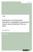 Bilderbücher in der Primarstufe. Sprachliche Grundtätigkeiten ganzheitlich fördern mit dem Bilderbuch Das rote Paket