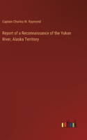 Report of a Reconnaissance of the Yukon River, Alaska Territory