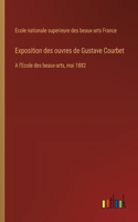 Exposition des ouvres de Gustave Courbet: A l'Ecole des beaux-arts, mai 1882