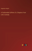 Fashionable Sufferer; Or, Chapters From Life's Comedy