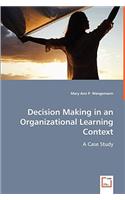 Decision Making in an Organizational Learning Context