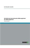 Rolle des Internationalen Währungsfonds bei Währungskrisen
