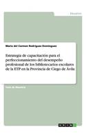 Estrategia de capacitación para el perfeccionamiento del desempeño profesional de los bibliotecarios escolares de la ETP en la Provincia de Ciego de Ávila