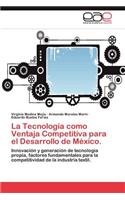 Tecnologia Como Ventaja Competitiva Para El Desarrollo de Mexico.