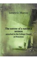 The sorrow of a nation a sermon preached in the College Chapel at Princeton: (English)