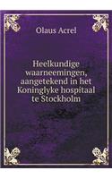 Heelkundige waarneemingen, aangetekend in het Koninglyke hospitaal te Stockholm