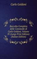 Raccolta Completa delle Commedie di Carlo Goldoni, Volume IV (Large Print Edition) (Italian Edition)