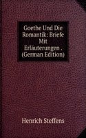 Goethe Und Die Romantik: Briefe Mit Erlauterungen . (German Edition)