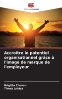 Accroître le potentiel organisationnel grâce à l'image de marque de l'employeur