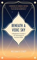 Beneath a Vedic Sky: A Beginner's Guide to the Astrology of Ancient India