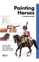 Painting Horses: A Modelling Manual: All You Need for Painting and Converting Miniature Horses