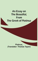 An Essay on the Beautiful, from the Greek of Plotinus