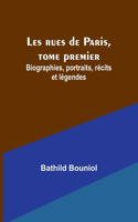 Les rues de Paris, tome premier; Biographies, portraits, récits et légendes