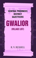 Central Provinces District Gazetteers: Gwalior (Village List) 24th, Vol. I, Pt. III [Hardcover]