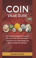 Coin Value Guide 2024: Learn expert techniques to evaluate the value of your coins, find hidden treasures in your pocket change, and build a valuable coin collection