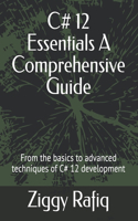 C# 12 Essentials A Comprehensive Guide