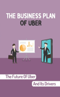 Business Plan Of Uber: The Future Of Uber And Its Drivers: One Of The World'S Fastest-Growing Companies