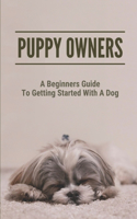 Puppy Owners: A Beginners Guide To Getting Started With A Dog: Take Care Of Puppy