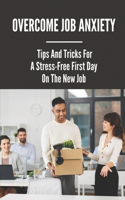 Overcome Job Anxiety: Tips And Tricks For A Stress-Free First Day On The New Job: Things To Remember When Starting A New Job