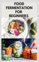 Food Fermentation for Beginners: Step By Step Guide On Food Preservation Includes Delicious Fermented Recipes For Better Digestion and Health