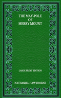 The May-Pole Of Merry Mount - Large Print Edition